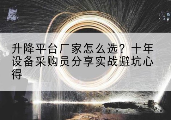 云霄升降平台厂家-怎么选？十年设备采购员分享实战避坑心得